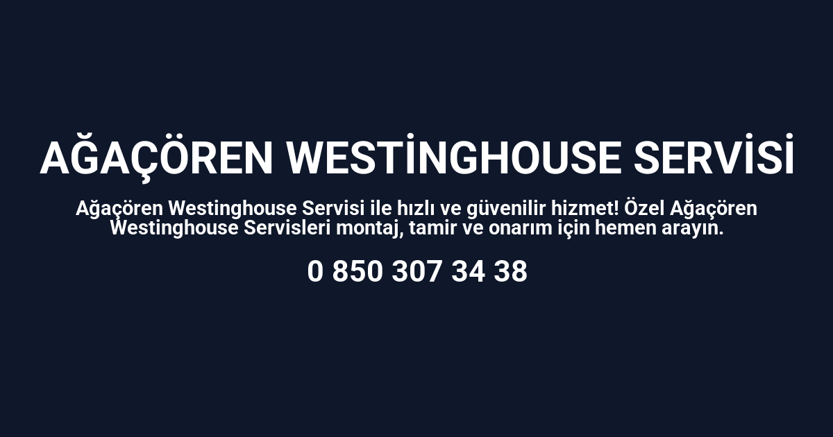Ağaçören Westinghouse Servisi